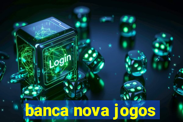 banca nova jogos